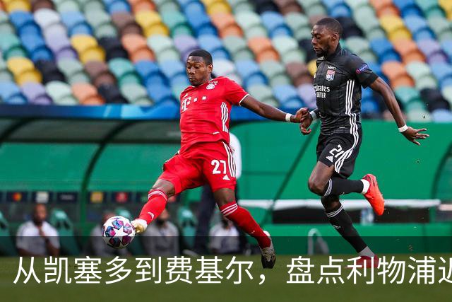 从凯塞多到费基尔，盘点利物浦近年令人惋惜的失败转会