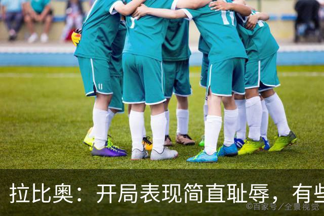 拉比奥：开局表现简直耻辱，有些人根本没进入状态！